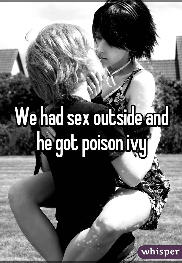 We had sex outside and he got poison ivy