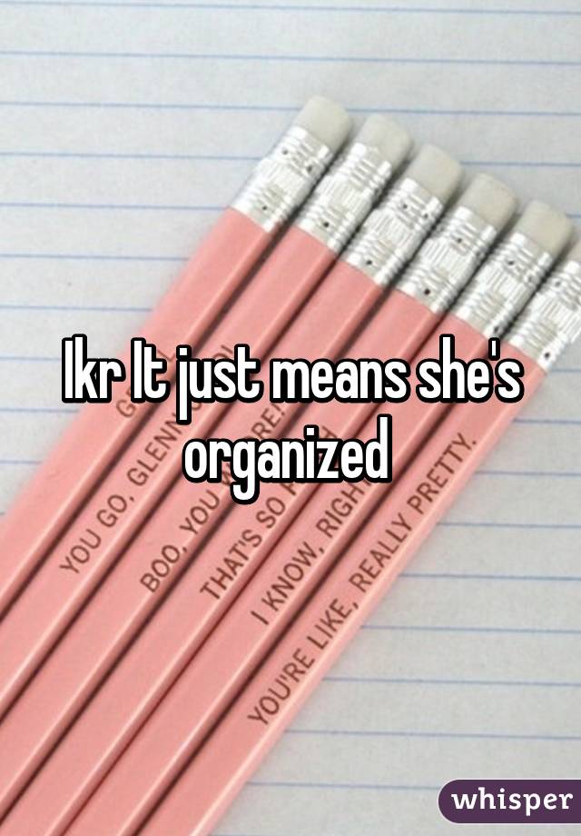 Ikr It just means she's organized 