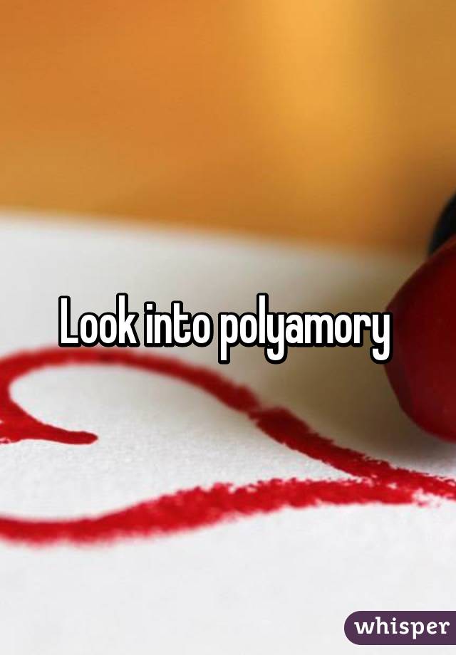 Look into polyamory 