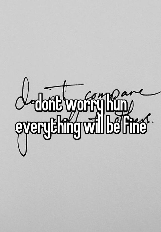 dont-worry-hun-everything-will-be-fine