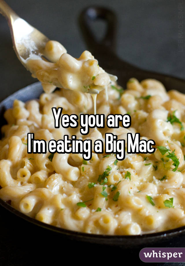 Yes you are 
I'm eating a Big Mac 