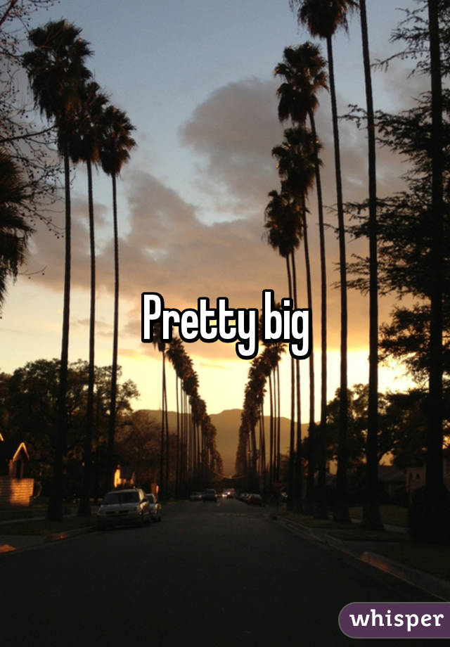 Pretty big