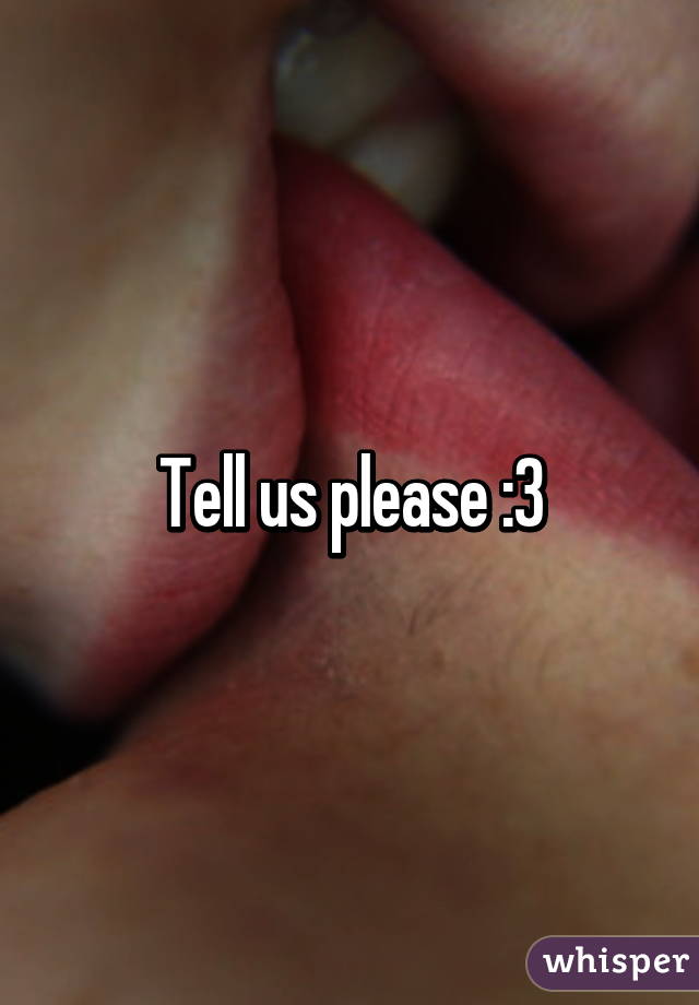 Tell us please :3