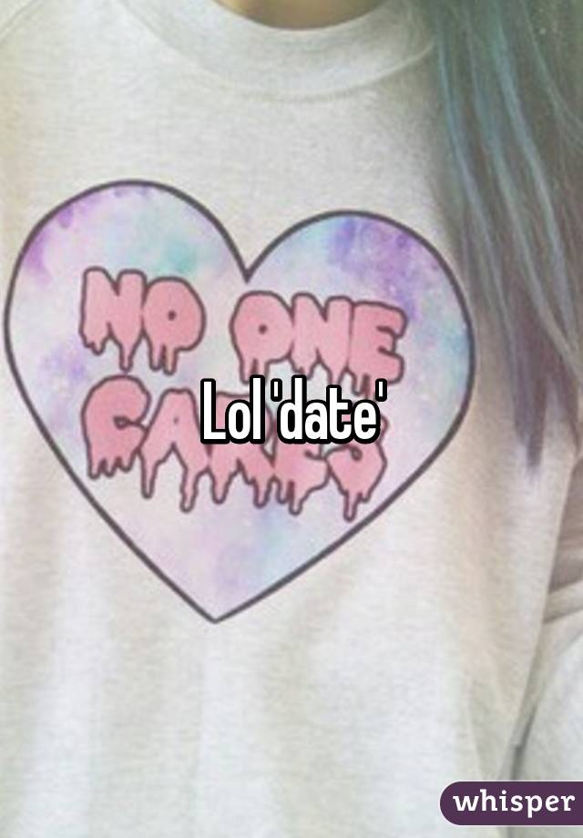 Lol 'date'