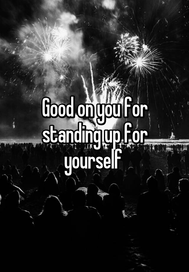 good-on-you-for-standing-up-for-yourself