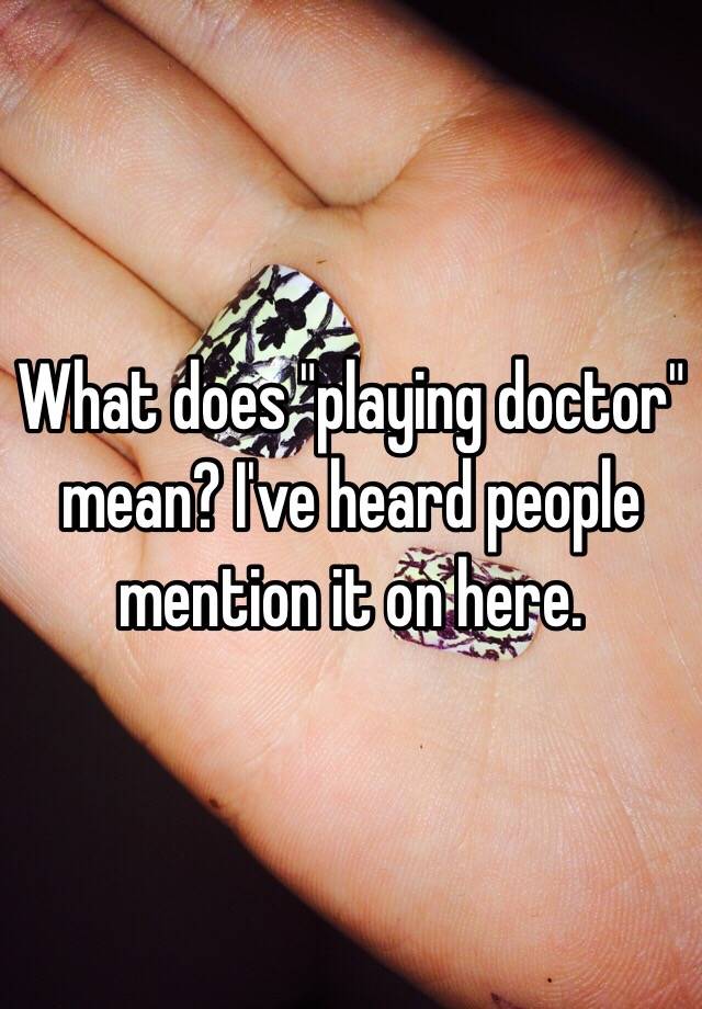 what-does-playing-doctor-mean-i-ve-heard-people-mention-it-on-here