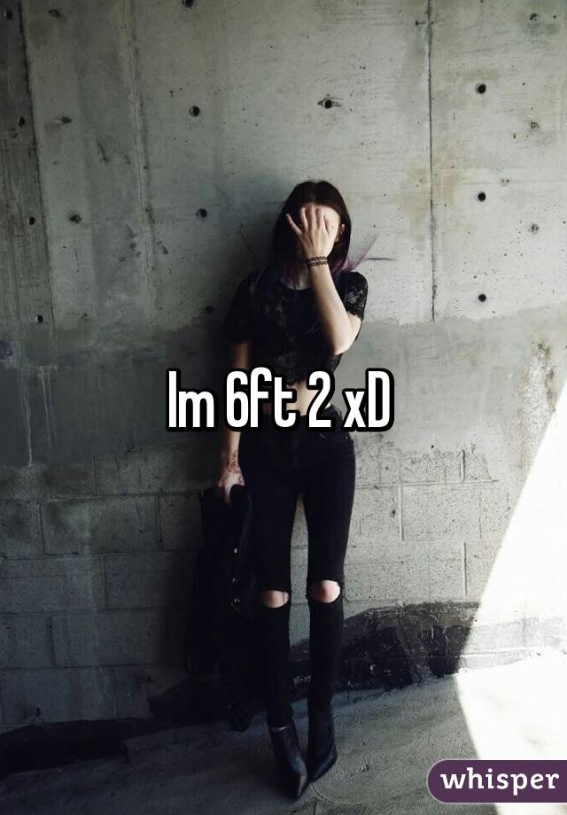 Im 6ft 2 xD 