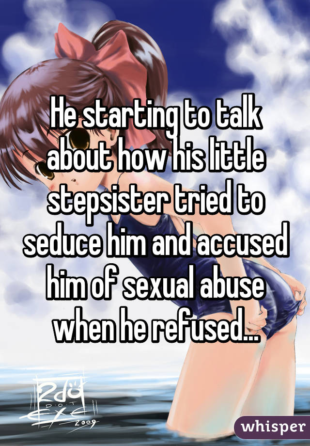 He starting to talk about how his little stepsister tried to seduce him and accused him of sexual abuse when he refused...