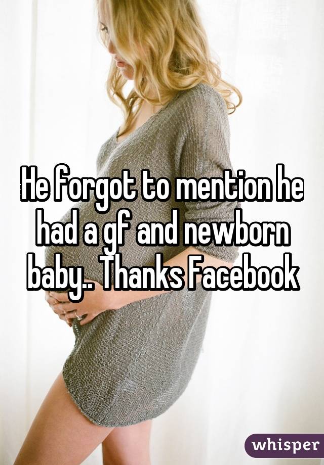 He forgot to mention he had a gf and newborn baby.. Thanks Facebook