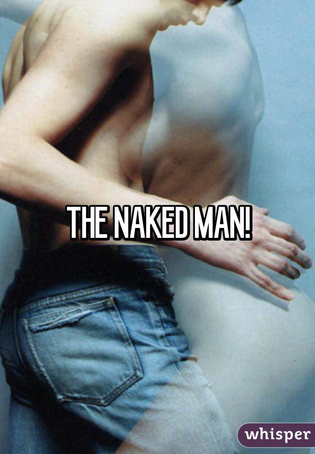 THE NAKED MAN!