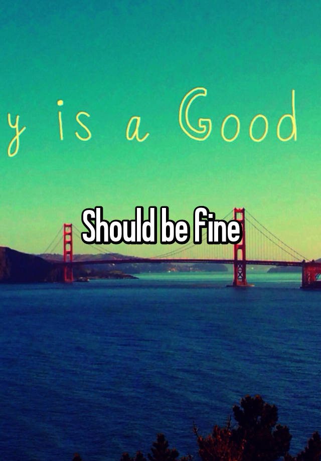 should-be-fine