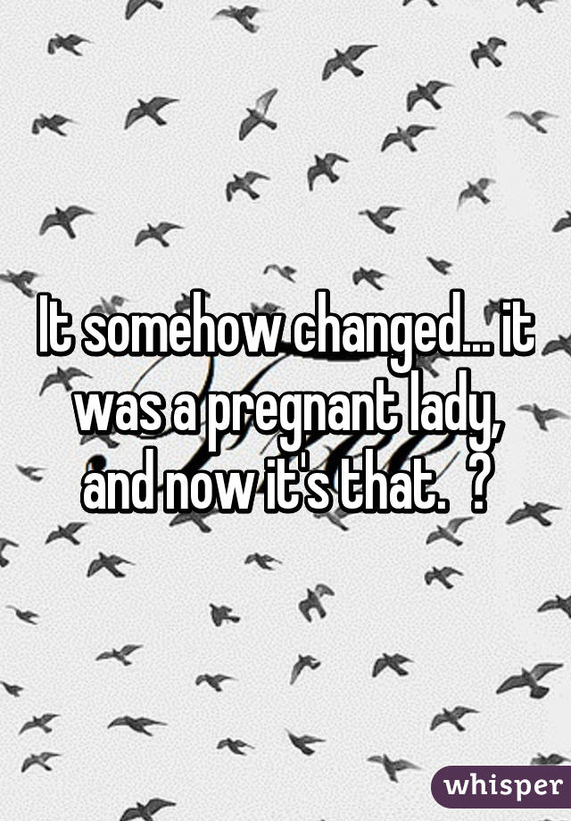 It somehow changed... it was a pregnant lady, and now it's that.  😡