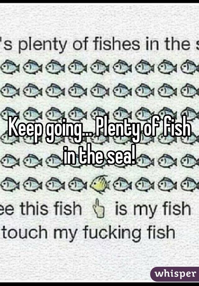 Keep going... Plenty of fish in the sea! 