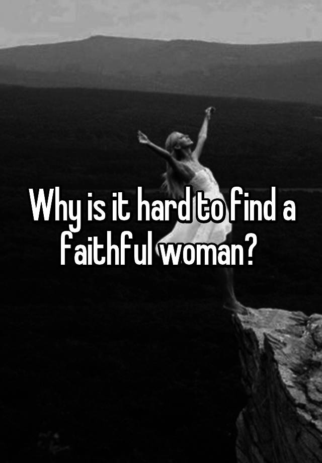 why-is-it-hard-to-find-a-faithful-woman