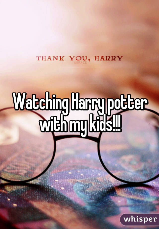 Watching Harry potter with my kids!!!