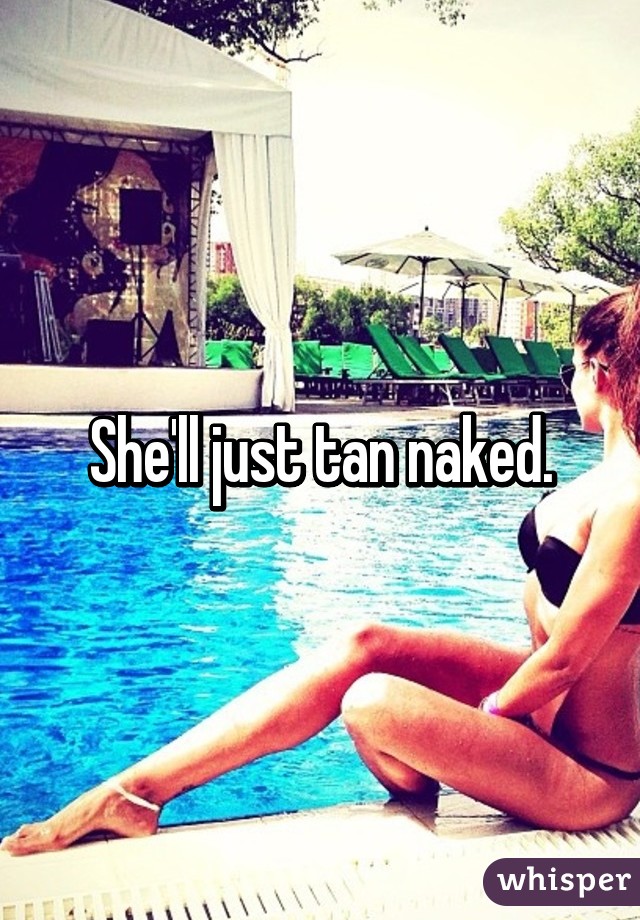 She'll just tan naked.