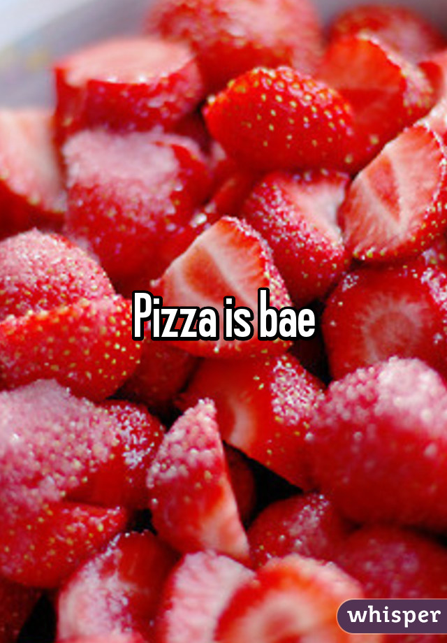 Pizza is bae