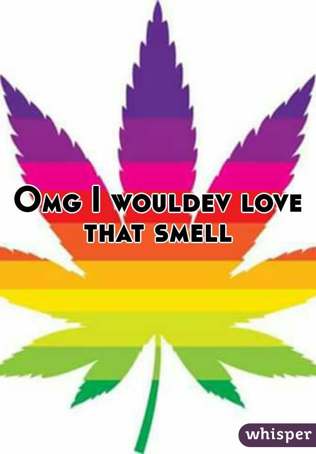 Omg I wouldev love that smell 