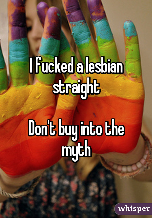 I fucked a lesbian straight

Don't buy into the myth