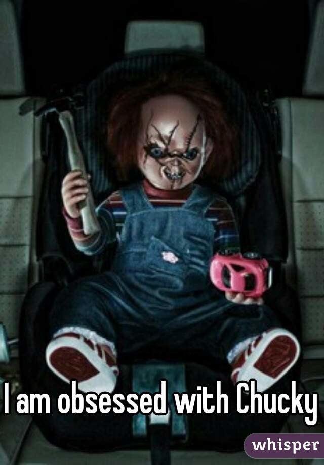 I am obsessed with Chucky
