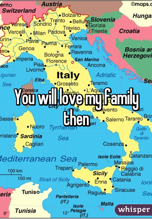 You will love my family then
