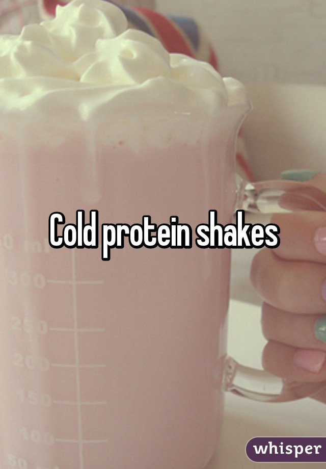 Cold protein shakes