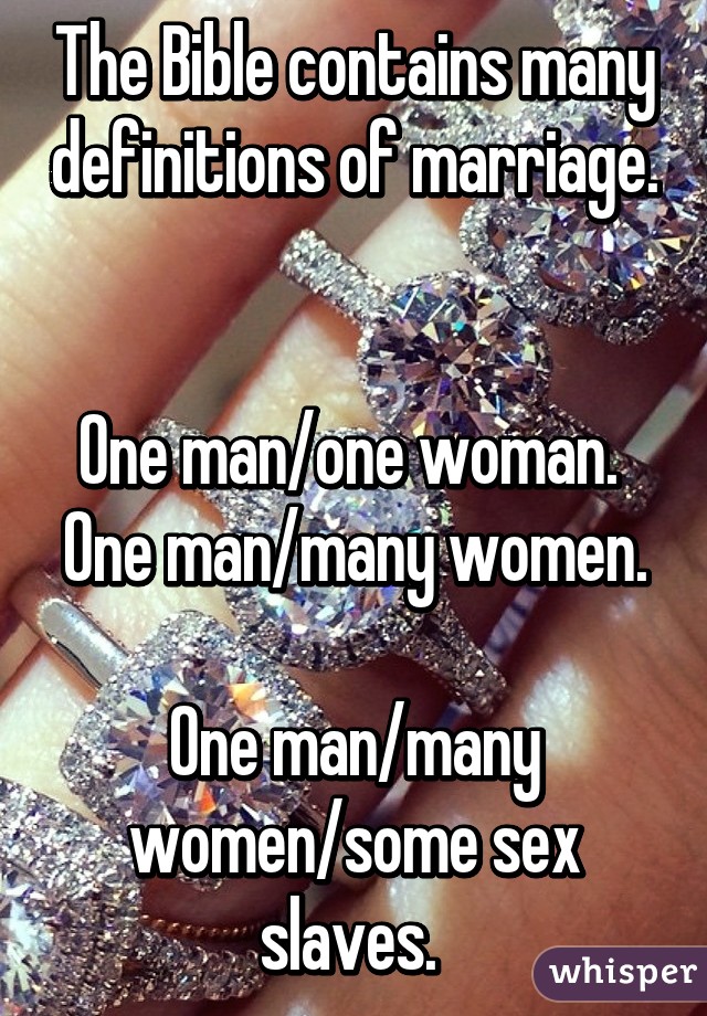 The Bible contains many definitions of marriage. 

One man/one woman. 
One man/many women. 
One man/many women/some sex slaves. 