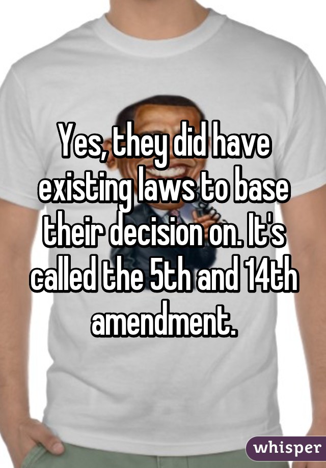 Yes, they did have existing laws to base their decision on. It's called the 5th and 14th amendment.