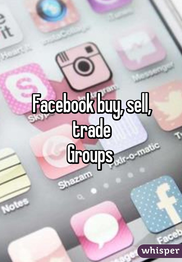 Facebook buy, sell, trade
Groups 