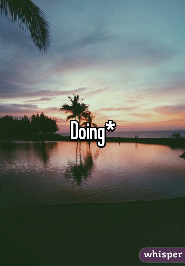 Doing*
