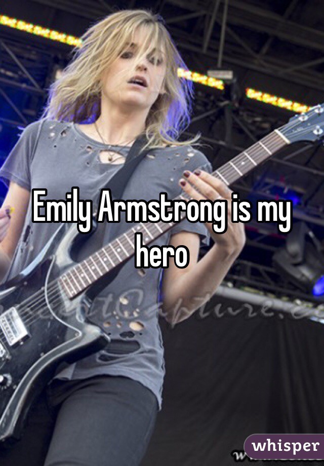 Emily Armstrong is my hero