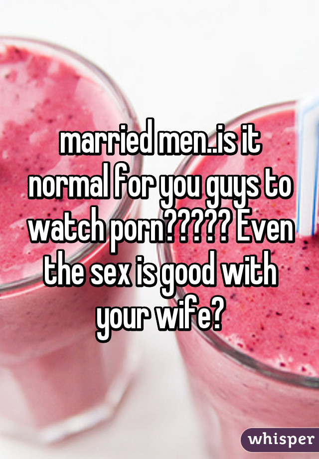 married men..is it normal for you guys to watch porn????? Even the sex is good photo pic