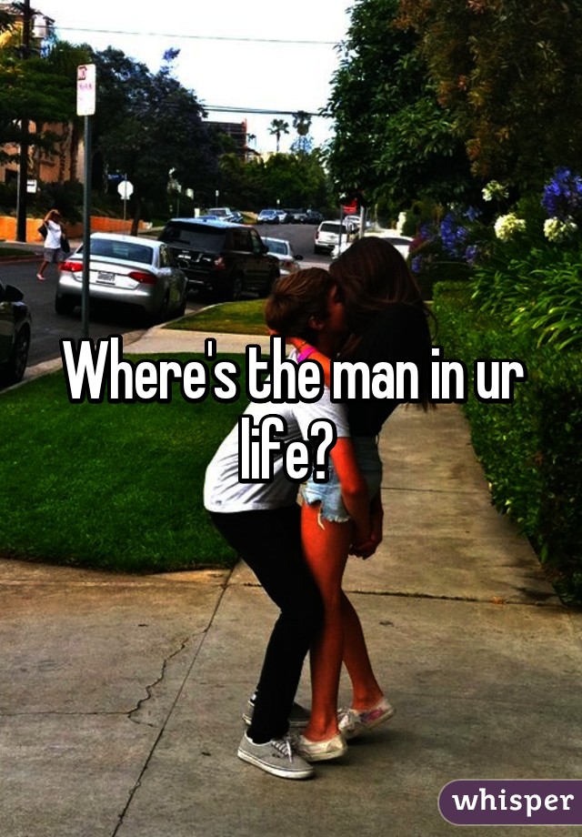 Where's the man in ur life? 