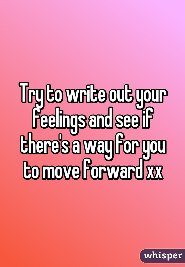 Try to write out your feelings and see if there's a way for you to move forward xx