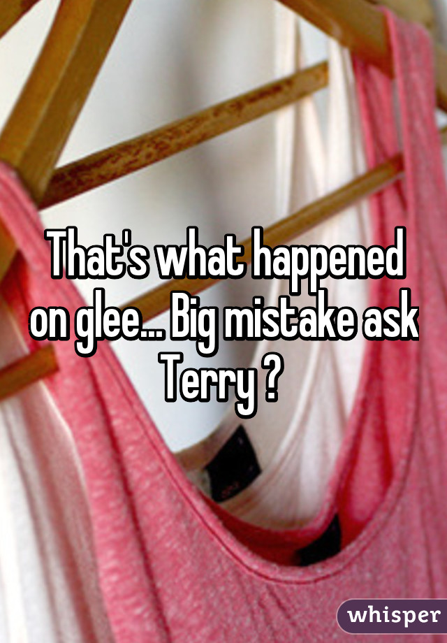 That's what happened on glee... Big mistake ask Terry 😂 