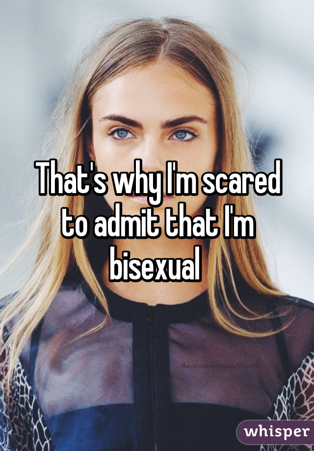 That's why I'm scared to admit that I'm bisexual 