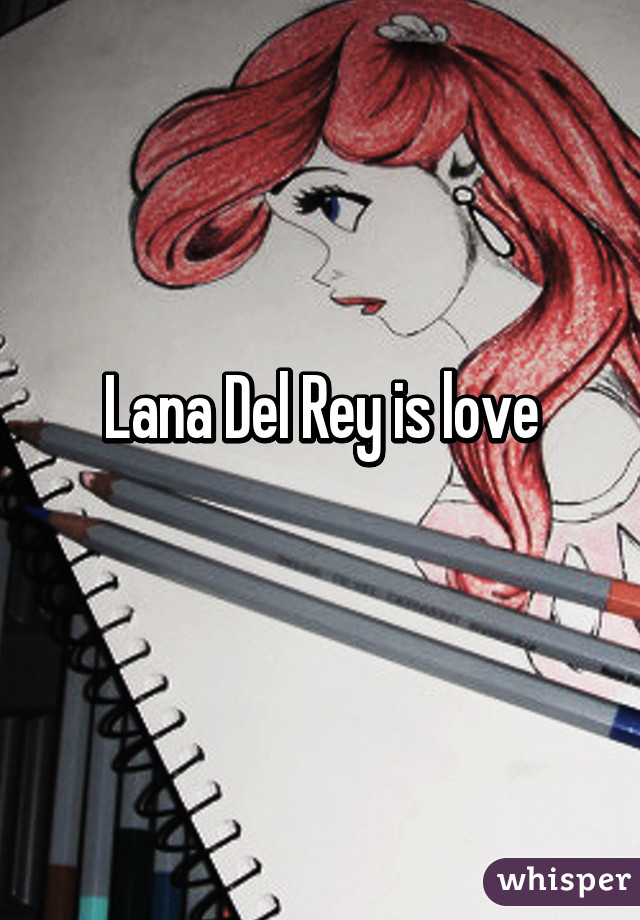 Lana Del Rey is love
