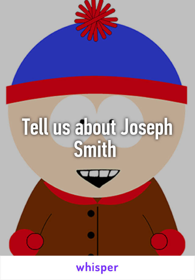 Tell us about Joseph Smith 