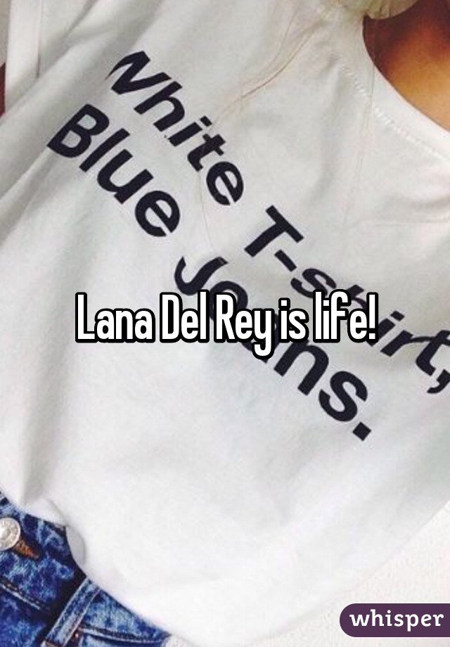 Lana Del Rey is life!
