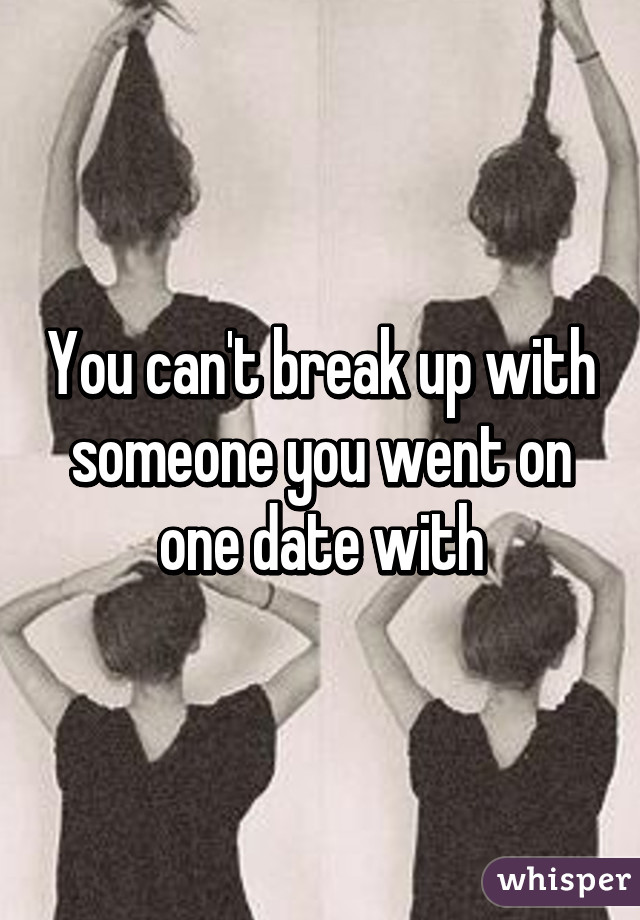 You can't break up with someone you went on one date with