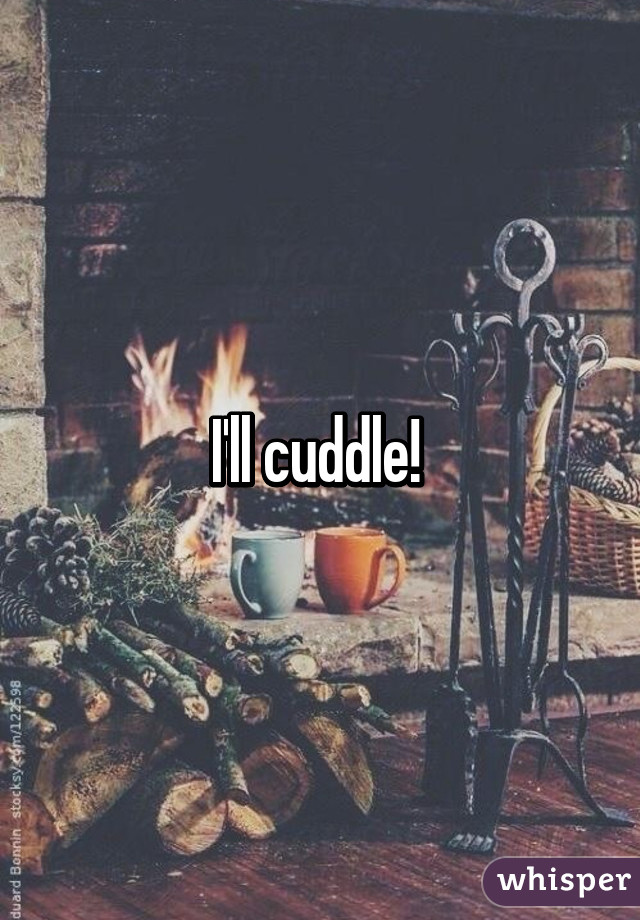 I'll cuddle! 