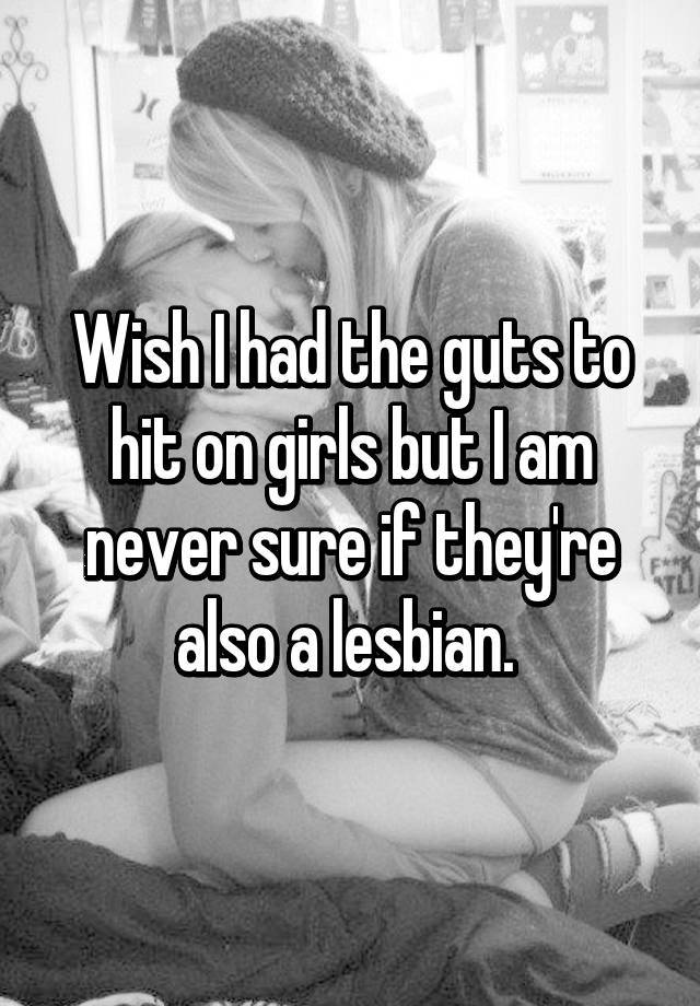 wish-i-had-the-guts-to-hit-on-girls-but-i-am-never-sure-if-they-re-also