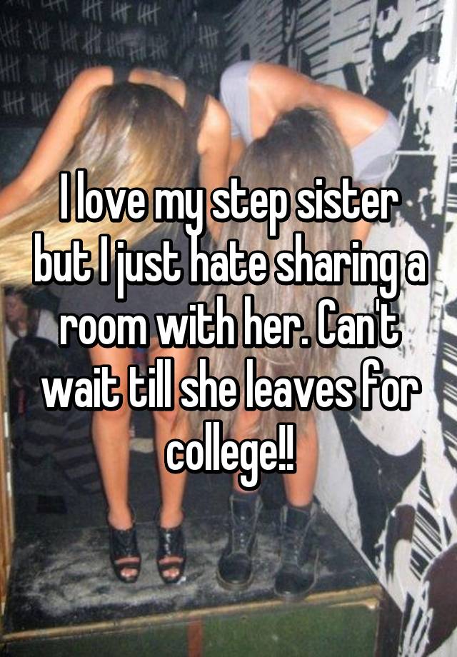 I Love My Step Sister But I Just Hate Sharing A Room With Her Cant