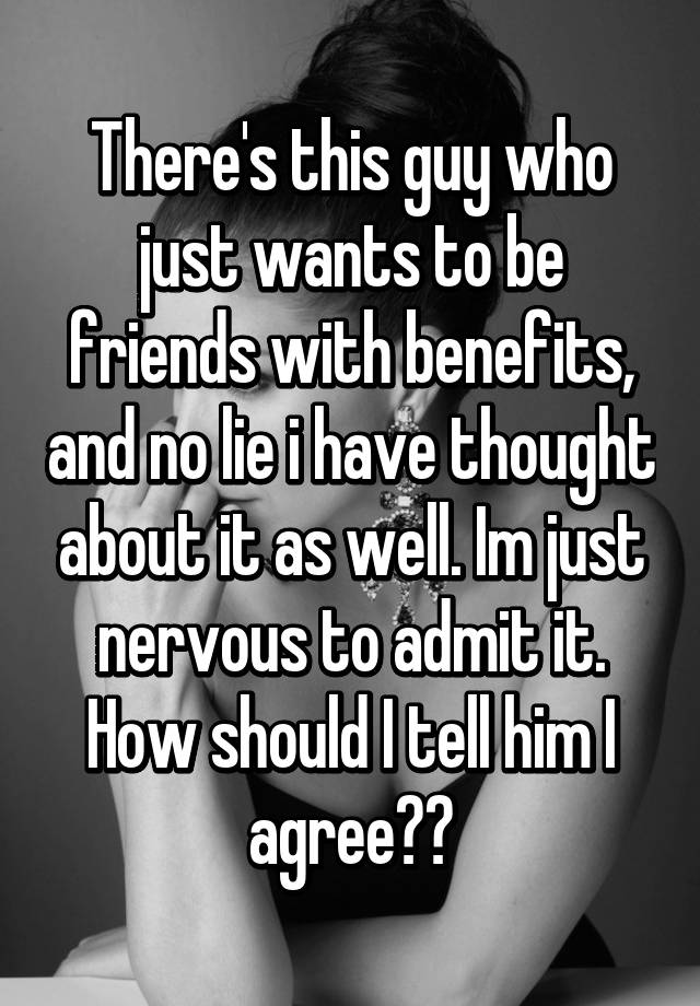 there-s-this-guy-who-just-wants-to-be-friends-with-benefits-and-no-lie