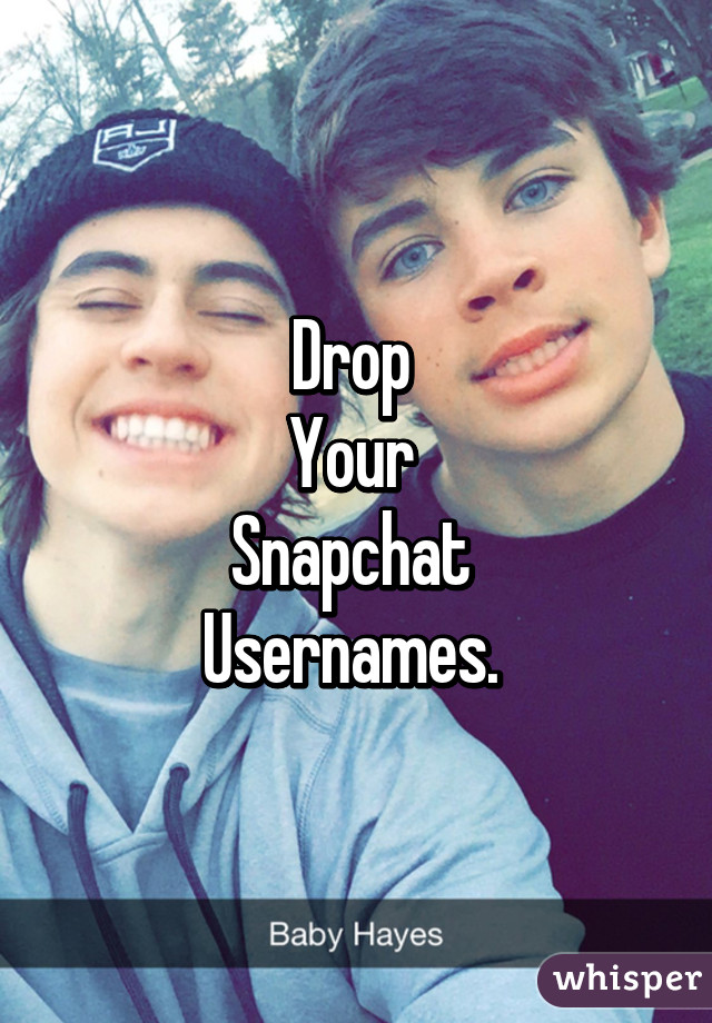 Drop 
Your 
Snapchat 
Usernames. 