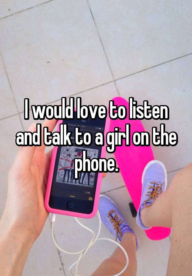 i-would-love-to-listen-and-talk-to-a-girl-on-the-phone