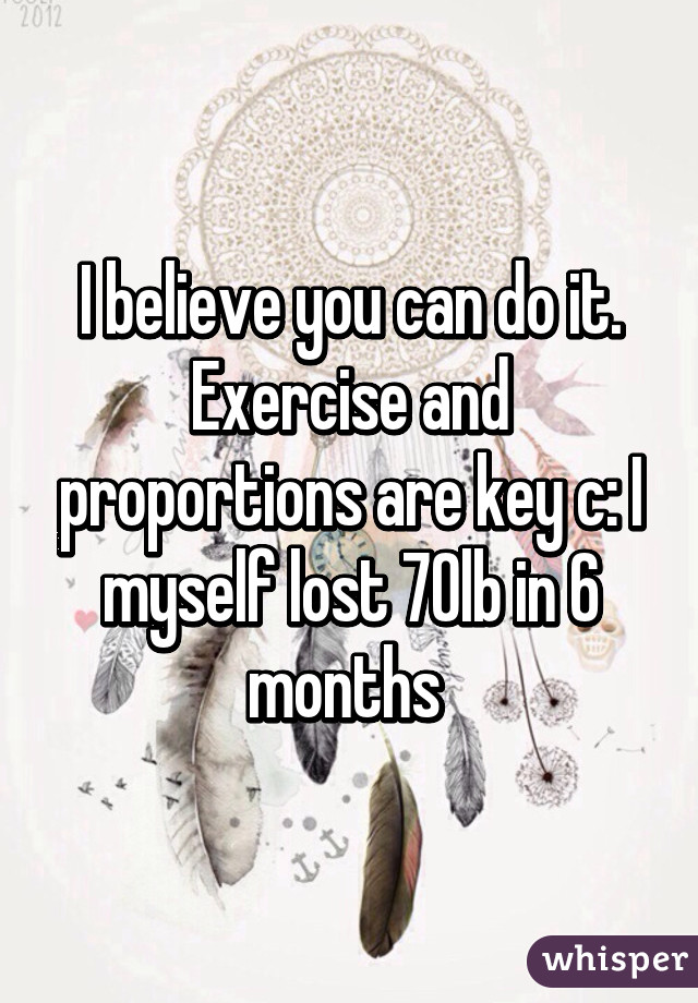 I believe you can do it. Exercise and proportions are key c: I myself lost 70lb in 6 months 