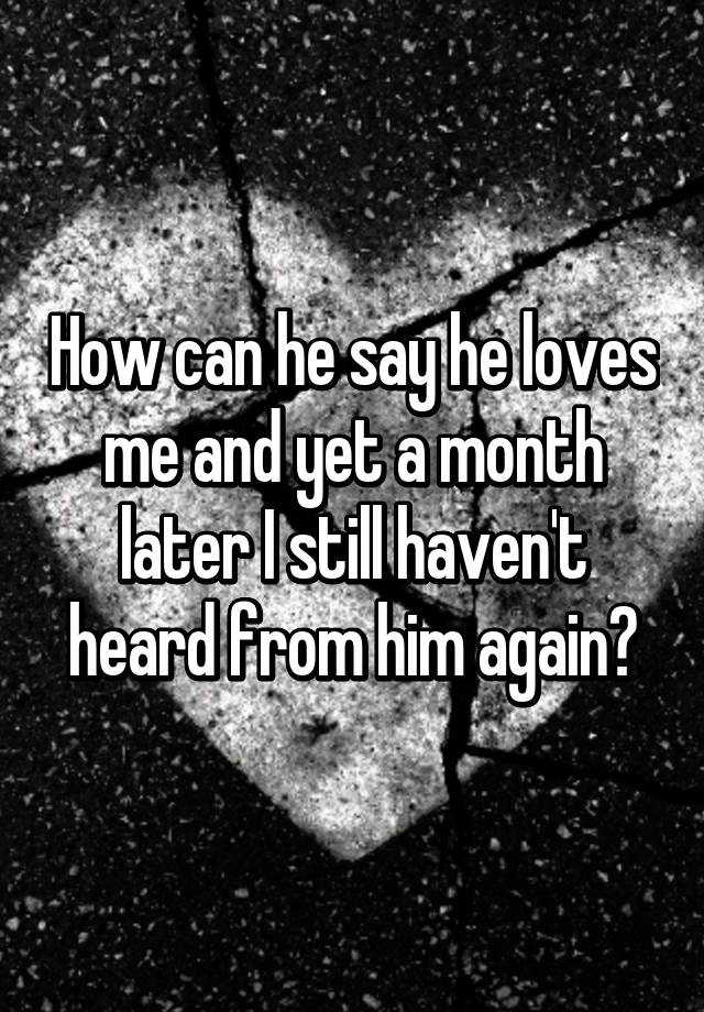 how-can-he-say-he-loves-me-and-yet-a-month-later-i-still-haven-t-heard