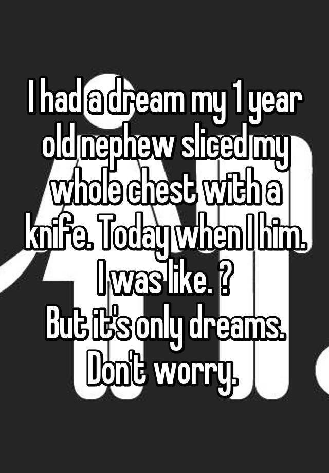 i-had-a-dream-my-1-year-old-nephew-sliced-my-whole-chest-with-a-knife