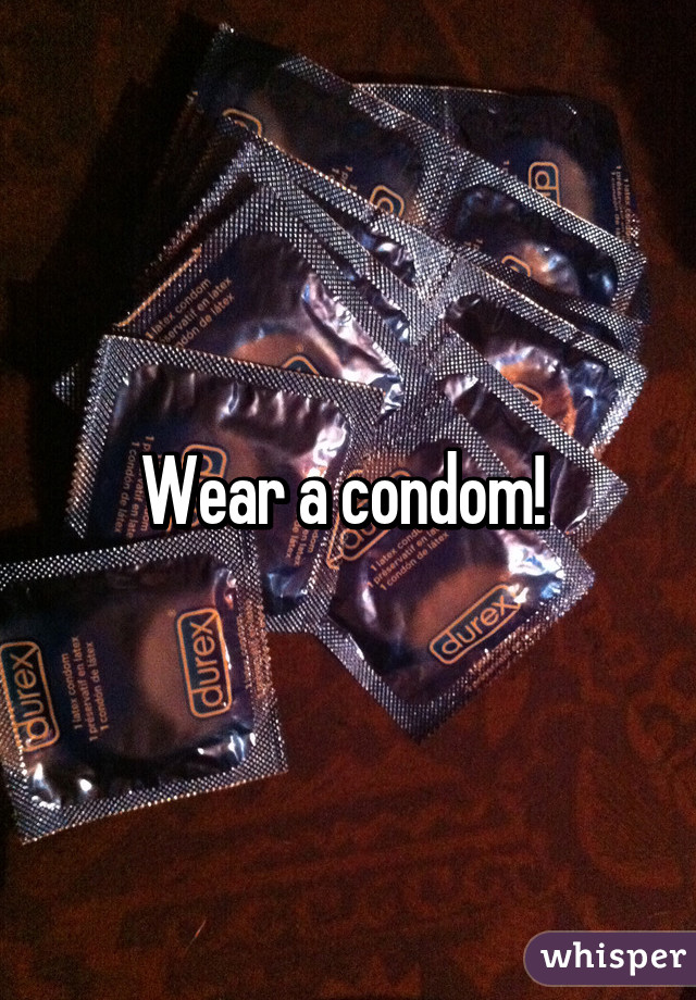 Wear a condom! 